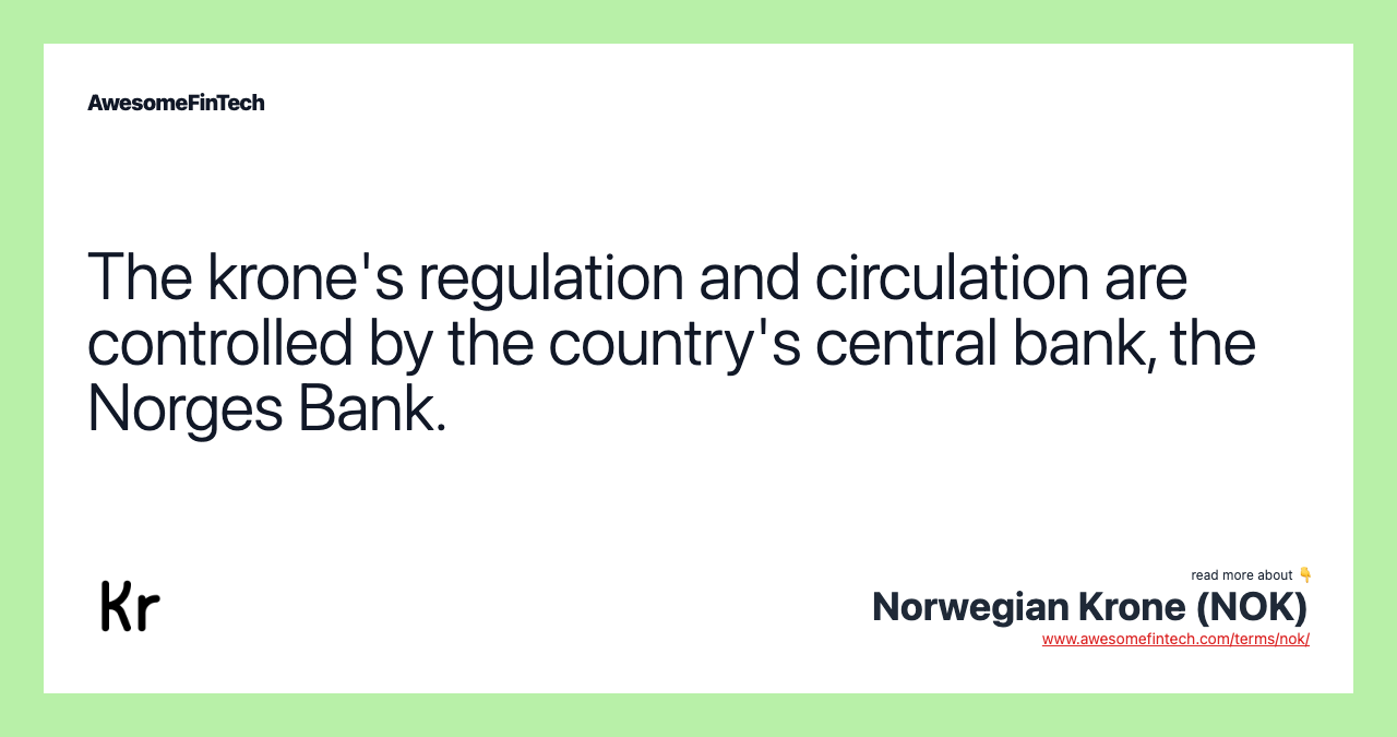 The krone's regulation and circulation are controlled by the country's central bank, the Norges Bank.