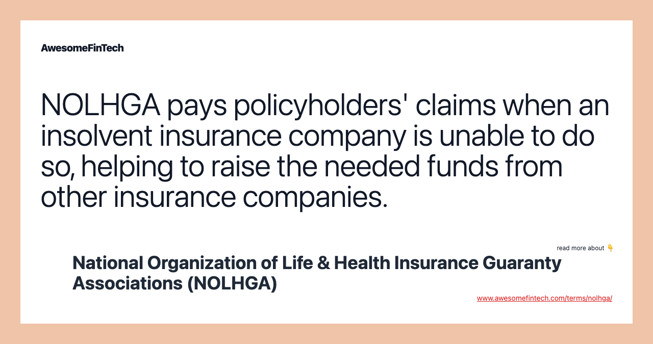 NOLHGA pays policyholders' claims when an insolvent insurance company is unable to do so, helping to raise the needed funds from other insurance companies.