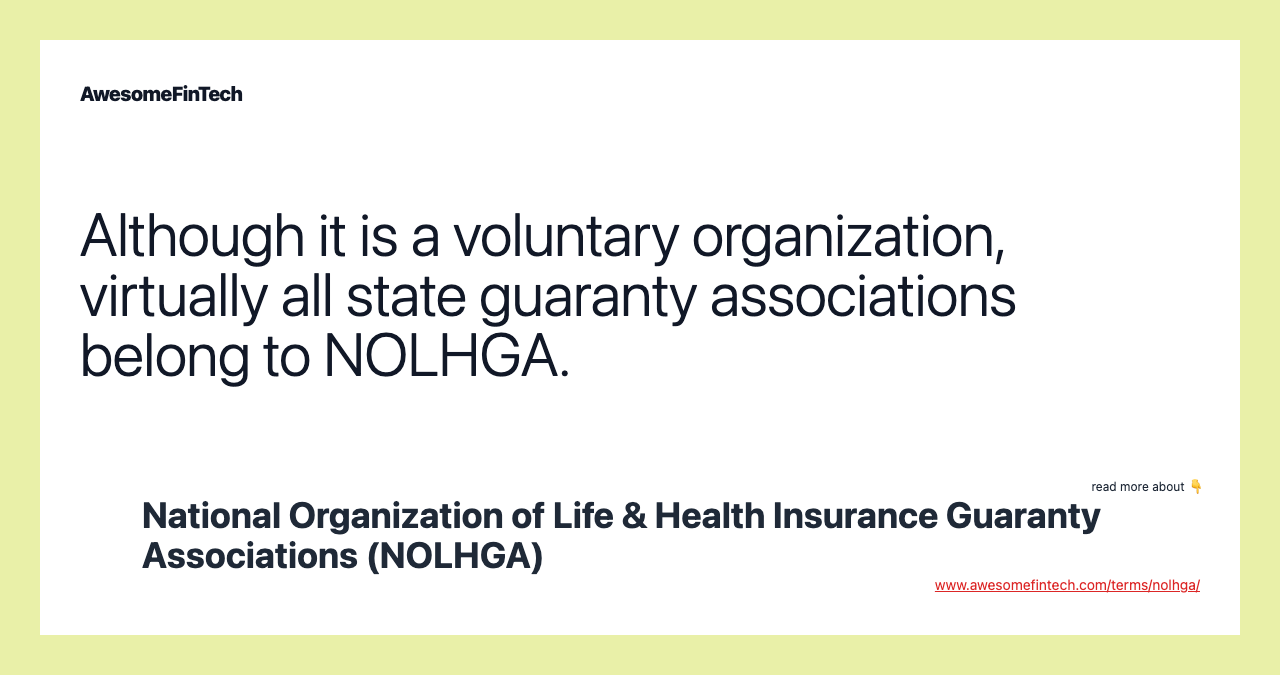 Although it is a voluntary organization, virtually all state guaranty associations belong to NOLHGA.