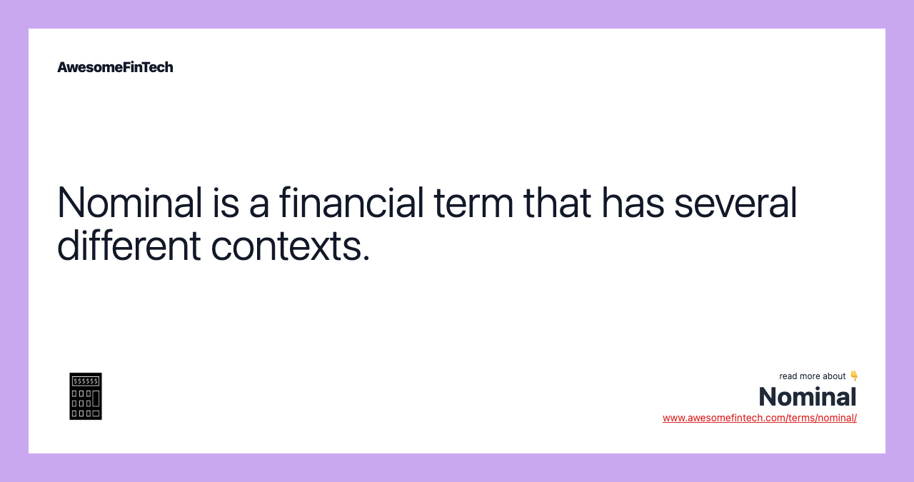 Nominal is a financial term that has several different contexts.