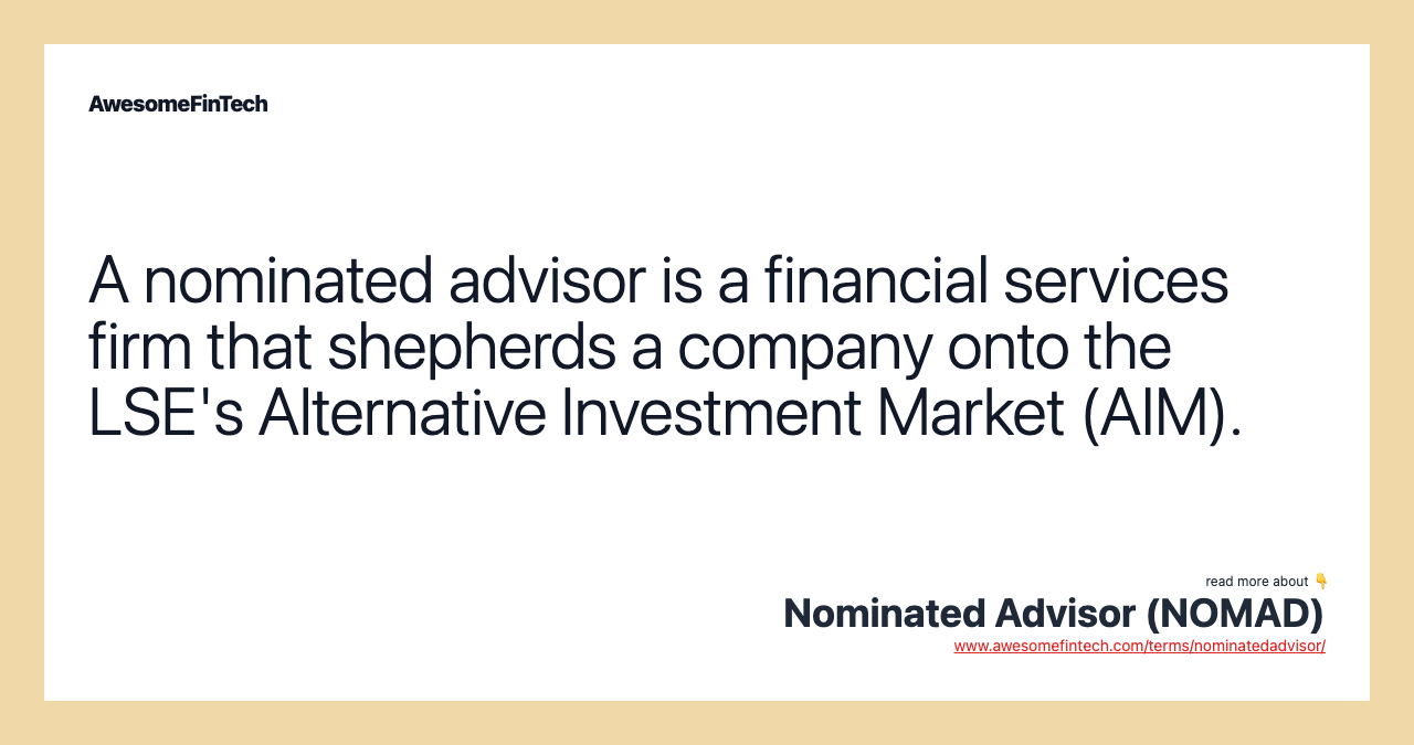 A nominated advisor is a financial services firm that shepherds a company onto the LSE's Alternative Investment Market (AIM).