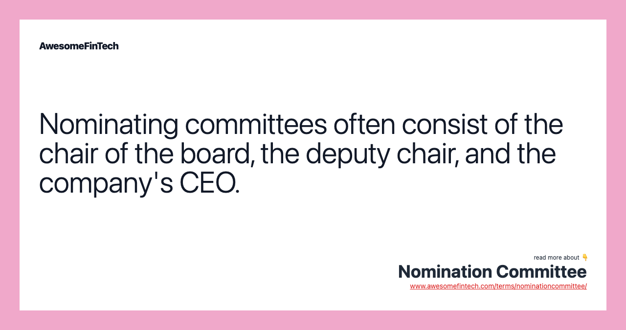 Nominating committees often consist of the chair of the board, the deputy chair, and the company's CEO.