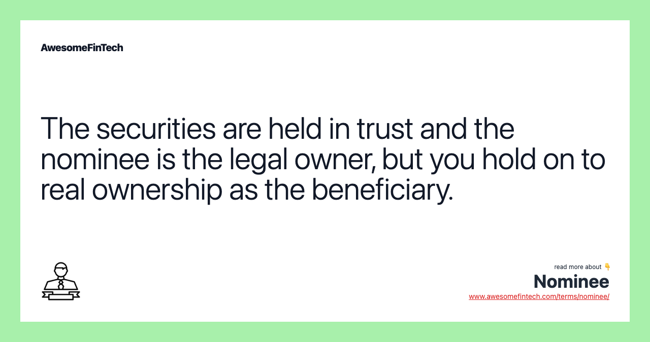 The securities are held in trust and the nominee is the legal owner, but you hold on to real ownership as the beneficiary.
