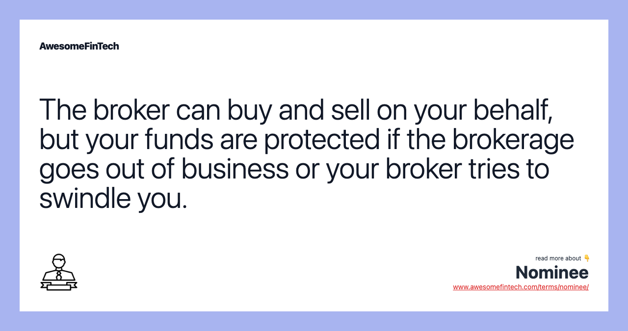 The broker can buy and sell on your behalf, but your funds are protected if the brokerage goes out of business or your broker tries to swindle you.