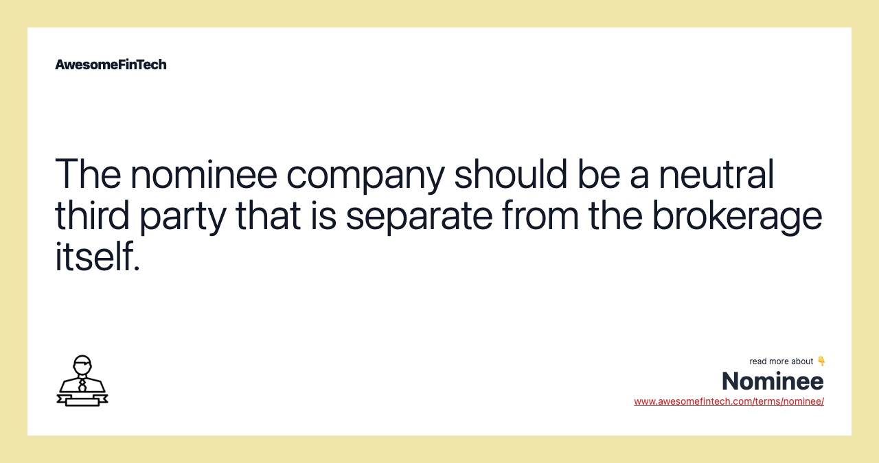 The nominee company should be a neutral third party that is separate from the brokerage itself.