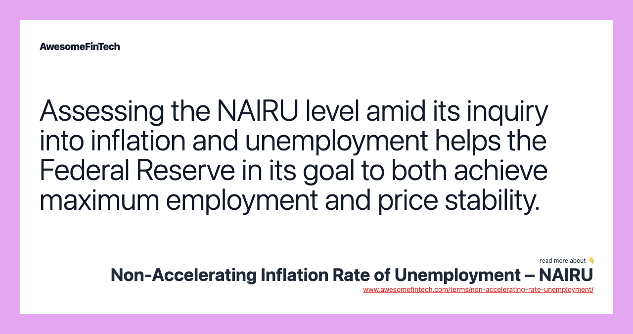 Assessing the NAIRU level amid its inquiry into inflation and unemployment helps the Federal Reserve in its goal to both achieve maximum employment and price stability.