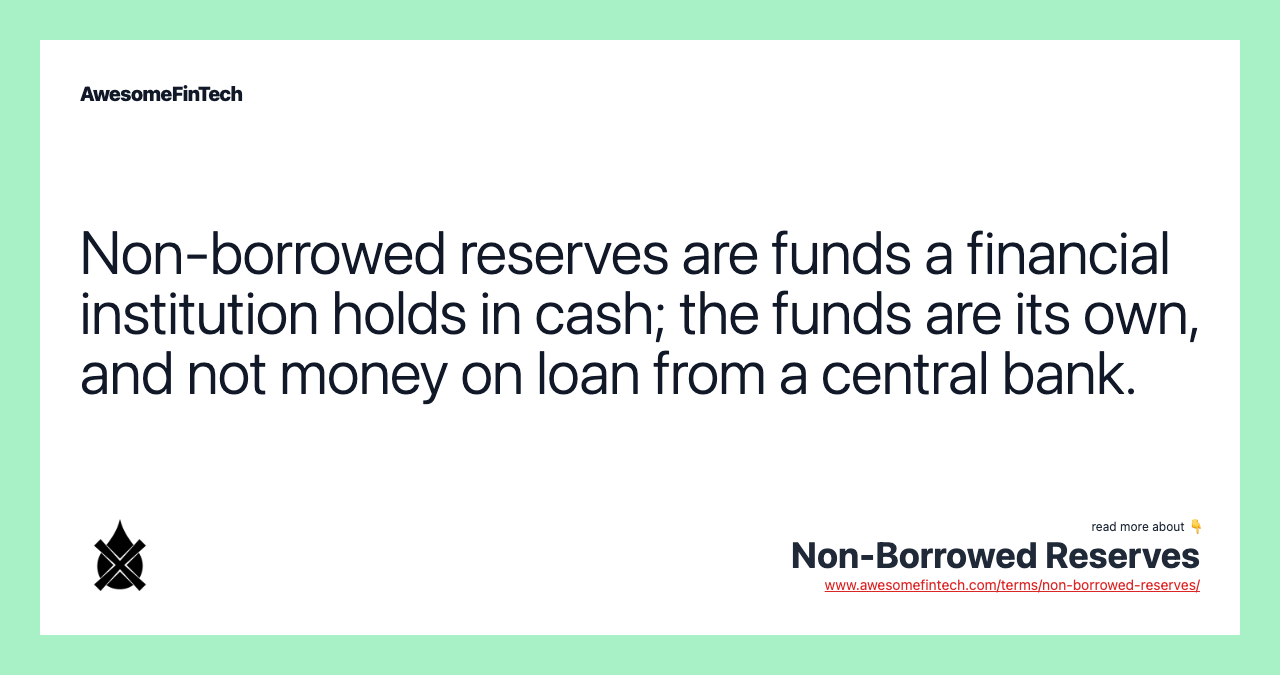 Non-borrowed reserves are funds a financial institution holds in cash; the funds are its own, and not money on loan from a central bank.