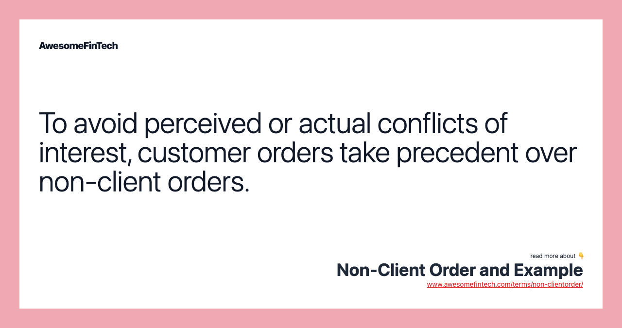 To avoid perceived or actual conflicts of interest, customer orders take precedent over non-client orders.