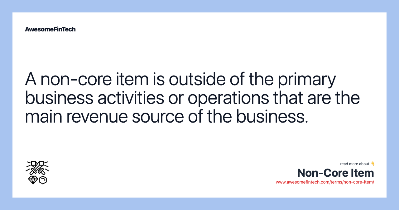A non-core item is outside of the primary business activities or operations that are the main revenue source of the business.