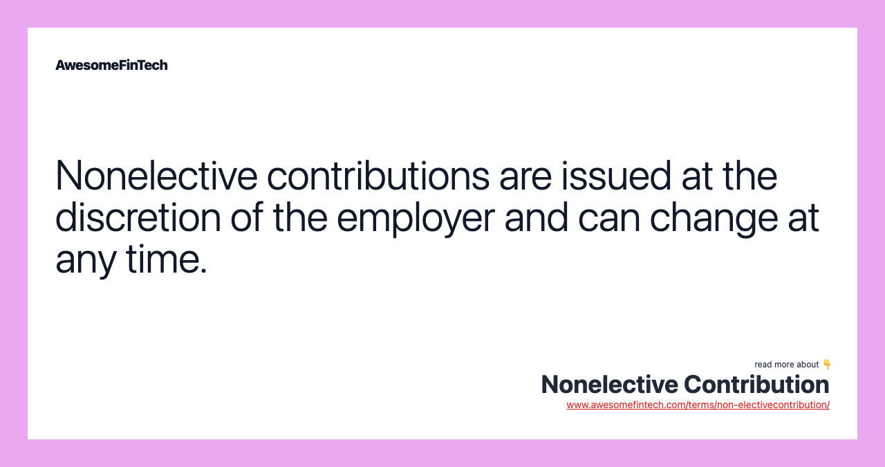 Nonelective contributions are issued at the discretion of the employer and can change at any time.