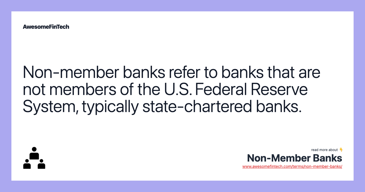 Non-member banks refer to banks that are not members of the U.S. Federal Reserve System, typically state-chartered banks.