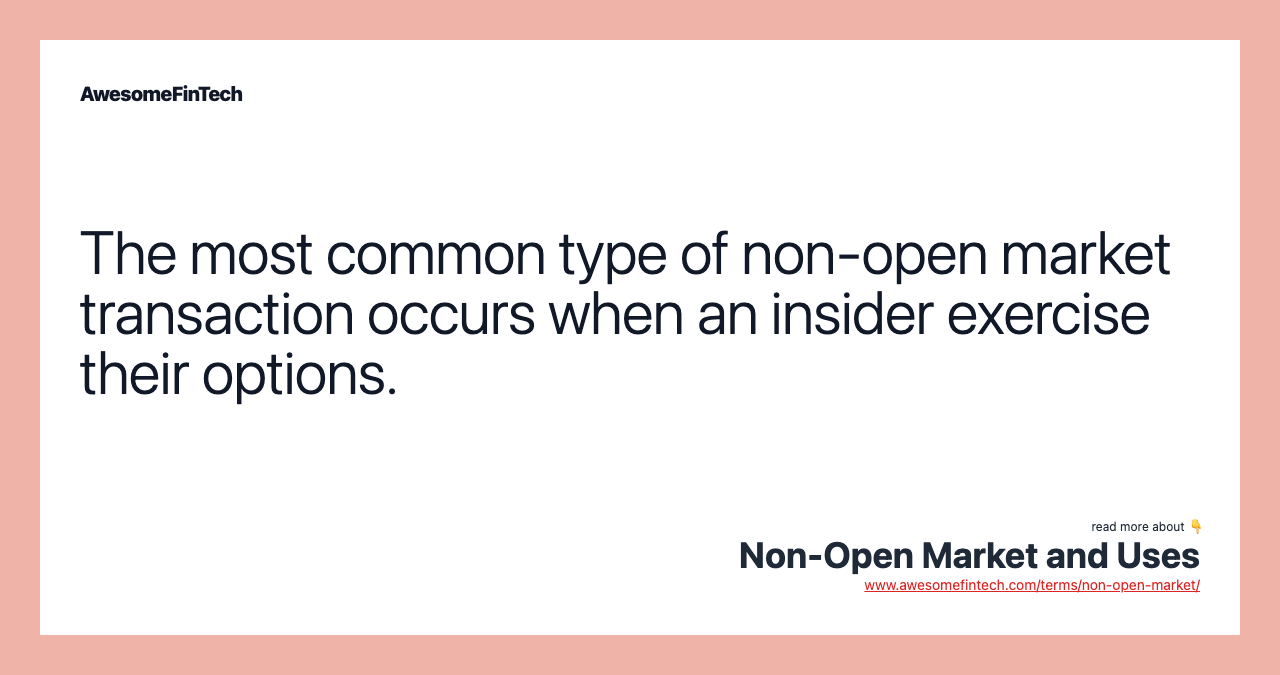 The most common type of non-open market transaction occurs when an insider exercise their options.