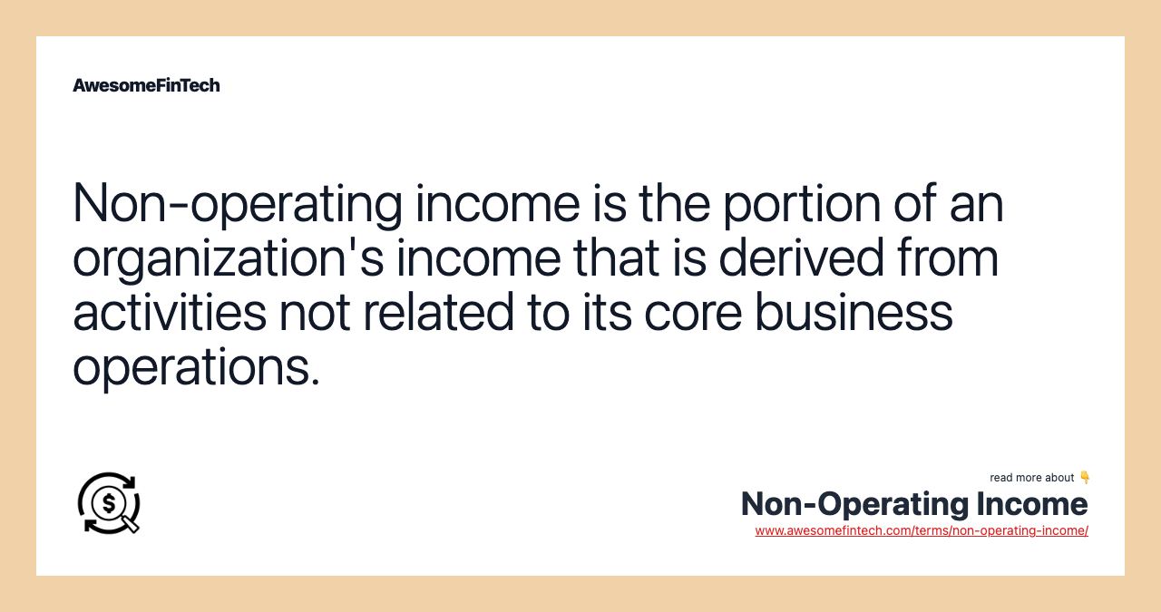 Non-operating income is the portion of an organization's income that is derived from activities not related to its core business operations.