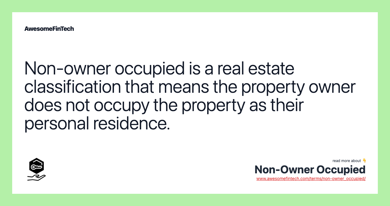 Non-owner occupied is a real estate classification that means the property owner does not occupy the property as their personal residence.
