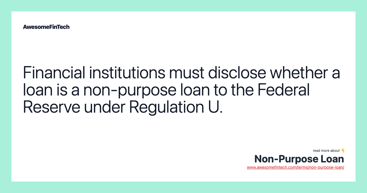 Financial institutions must disclose whether a loan is a non-purpose loan to the Federal Reserve under Regulation U.