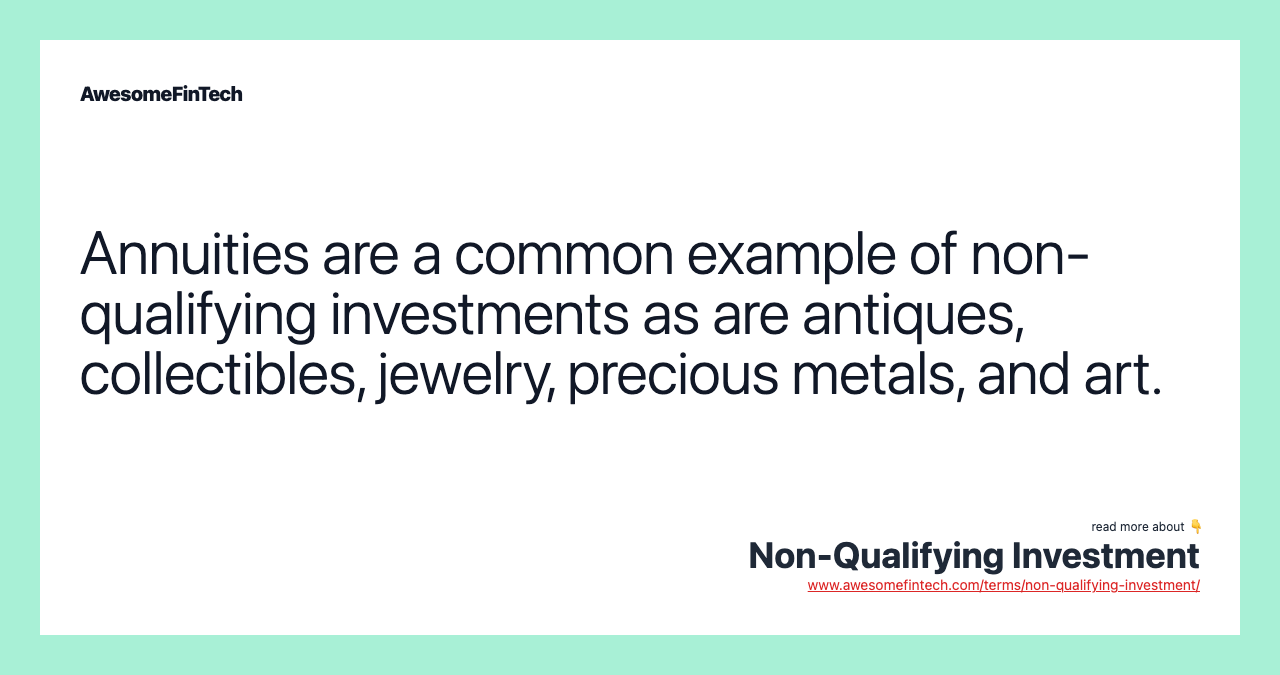 Annuities are a common example of non-qualifying investments as are antiques, collectibles, jewelry, precious metals, and art.