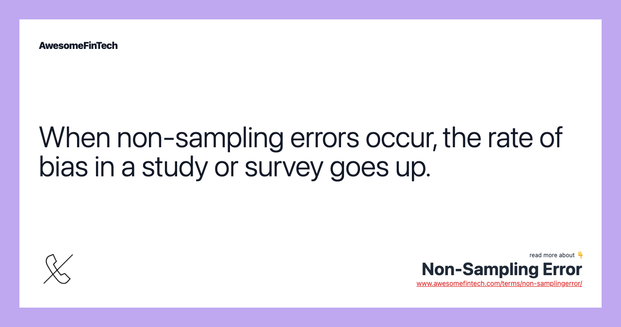 When non-sampling errors occur, the rate of bias in a study or survey goes up.