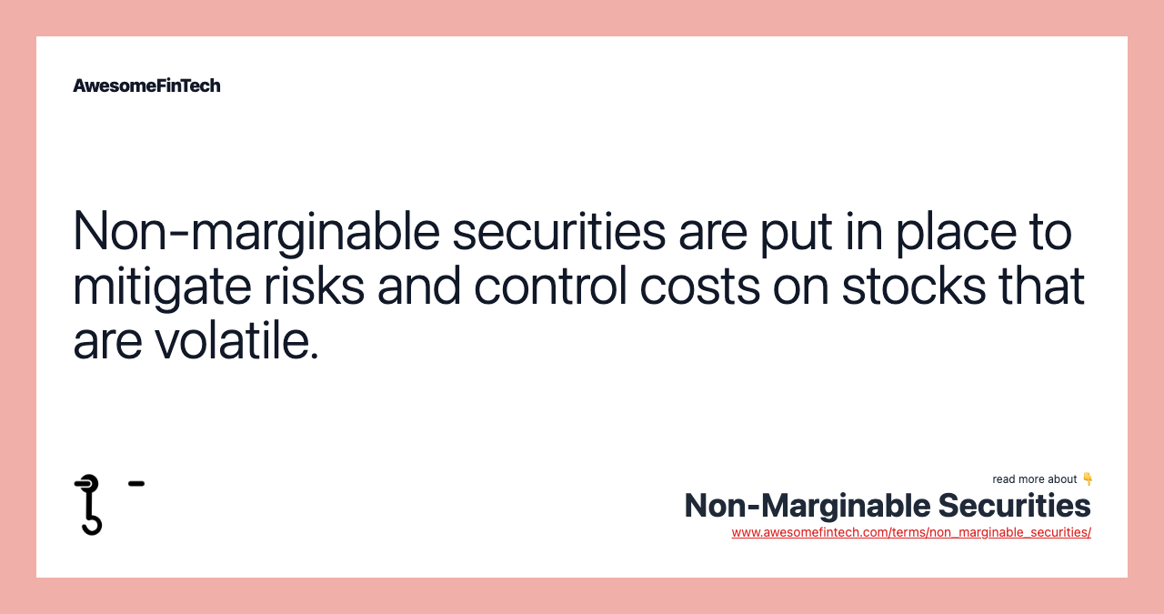 Non-marginable securities are put in place to mitigate risks and control costs on stocks that are volatile.
