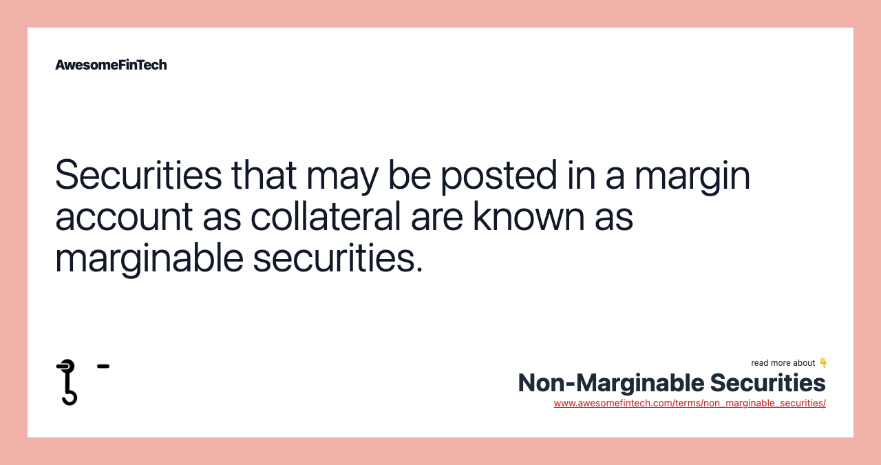 Securities that may be posted in a margin account as collateral are known as marginable securities.