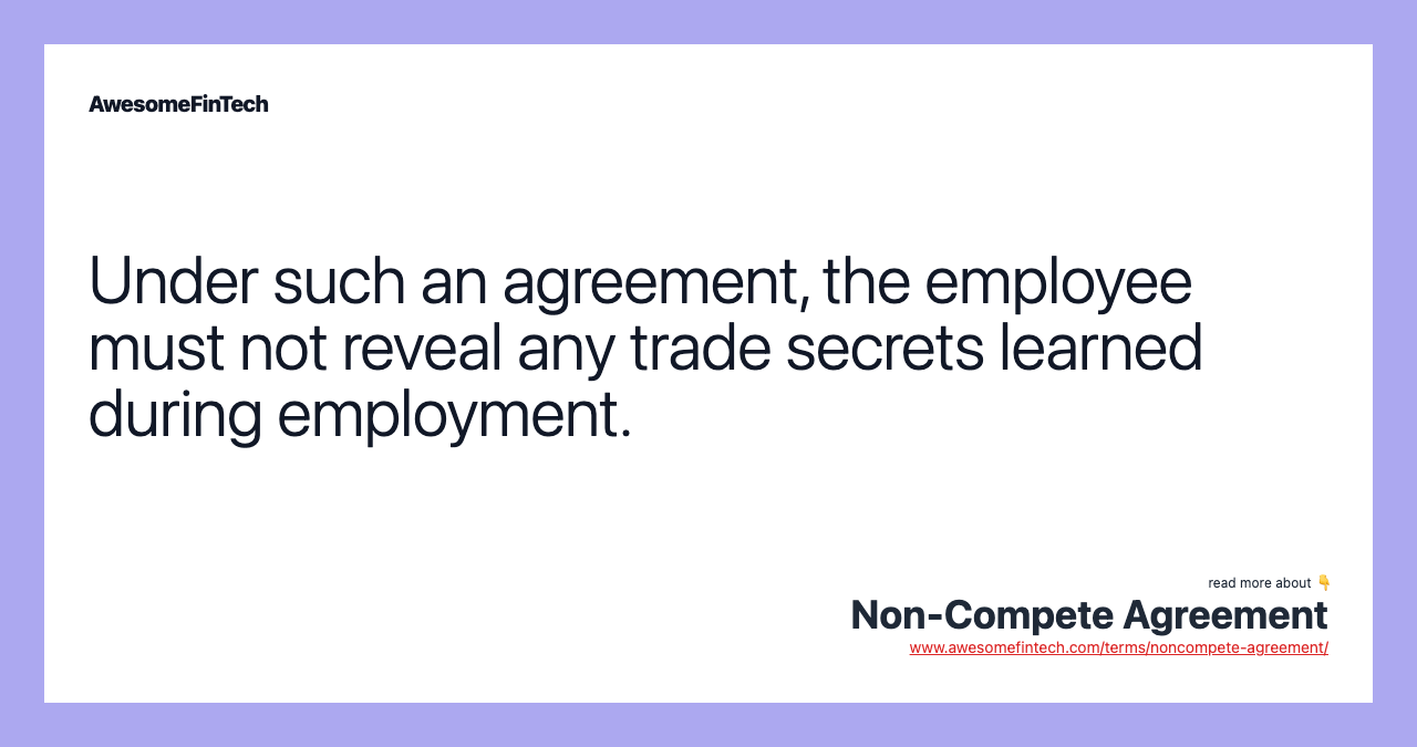 Under such an agreement, the employee must not reveal any trade secrets learned during employment.