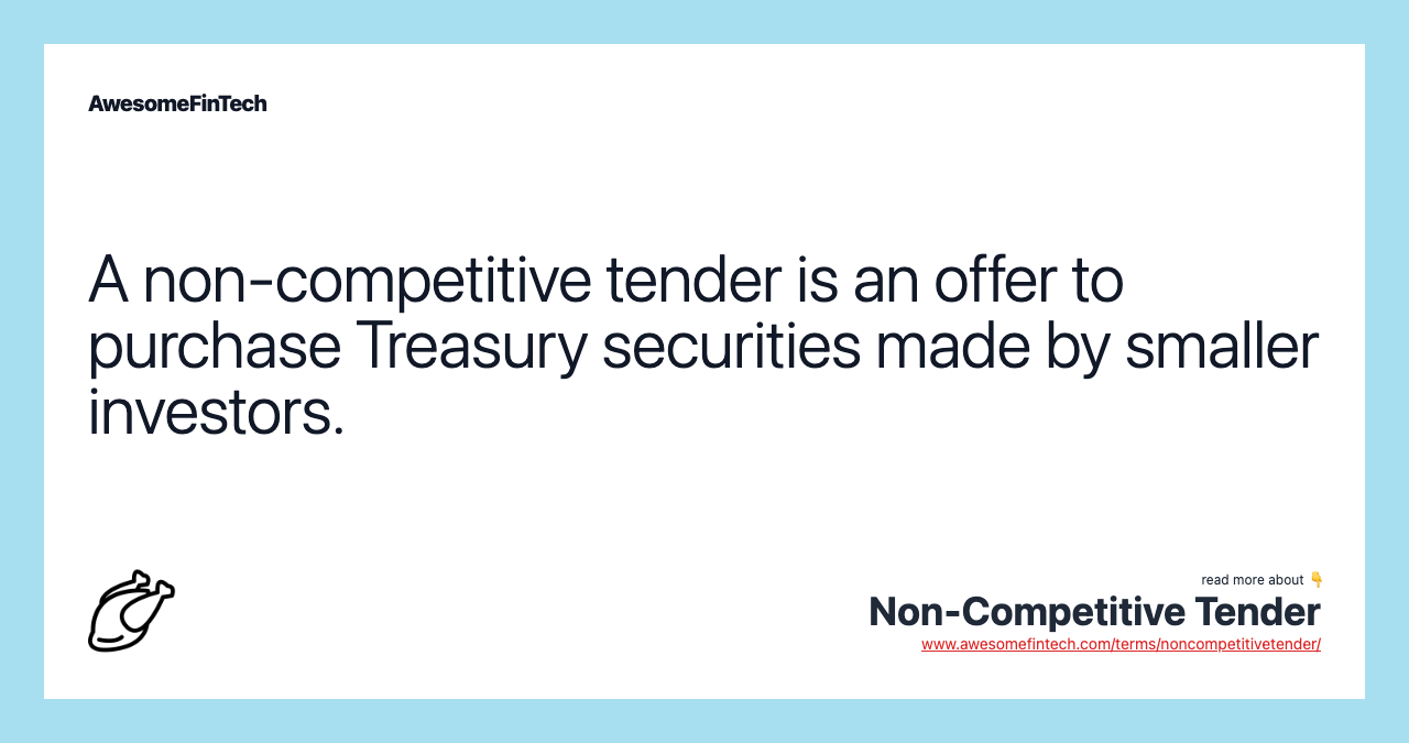 A non-competitive tender is an offer to purchase Treasury securities made by smaller investors.