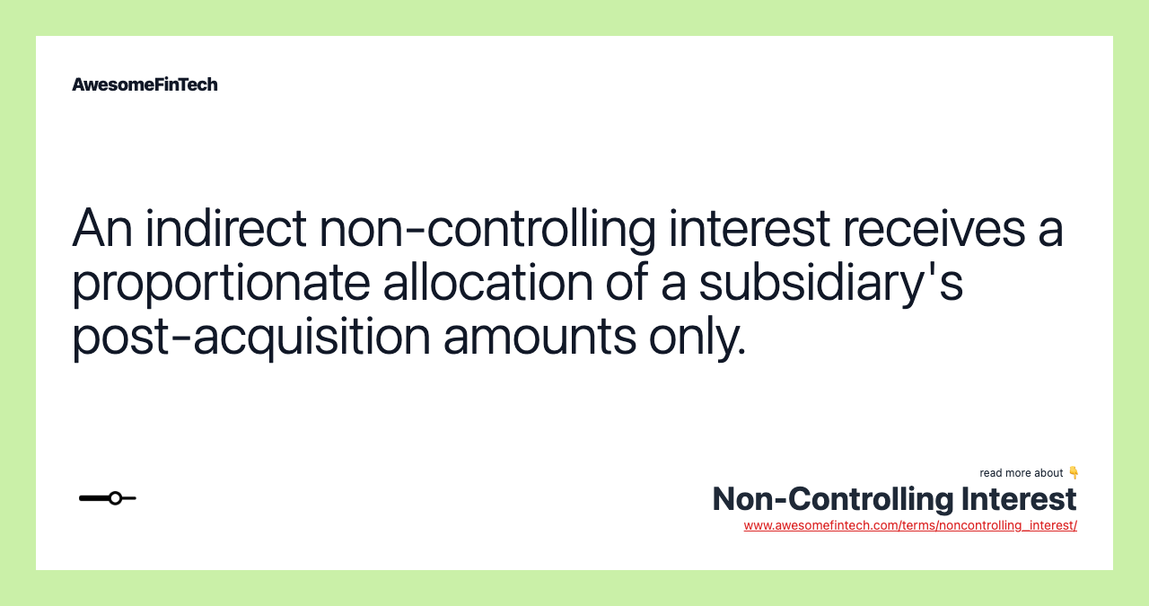 An indirect non-controlling interest receives a proportionate allocation of a subsidiary's post-acquisition amounts only.