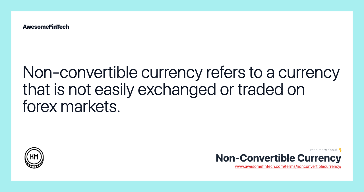 Non-convertible currency refers to a currency that is not easily exchanged or traded on forex markets.