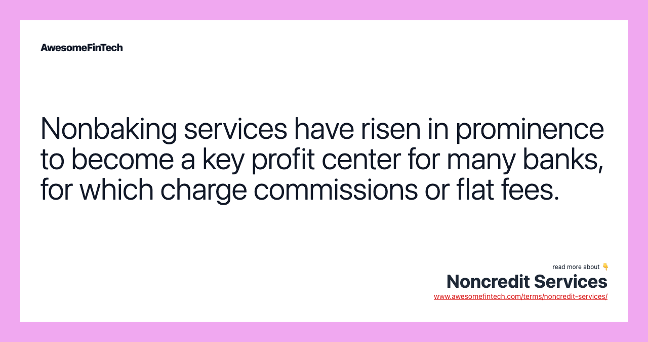 Nonbaking services have risen in prominence to become a key profit center for many banks, for which charge commissions or flat fees.