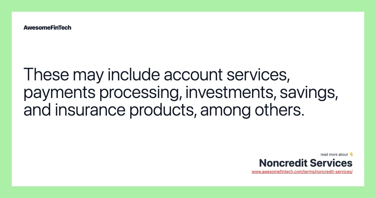 These may include account services, payments processing, investments, savings, and insurance products, among others.