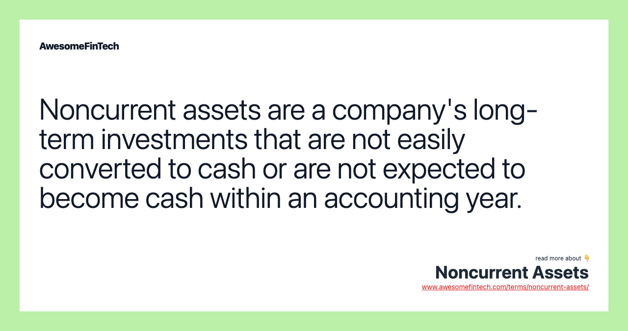 Noncurrent assets are a company's long-term investments that are not easily converted to cash or are not expected to become cash within an accounting year.