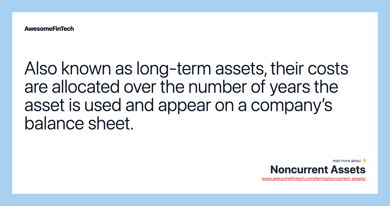 Also known as long-term assets, their costs are allocated over the number of years the asset is used and appear on a company’s balance sheet.