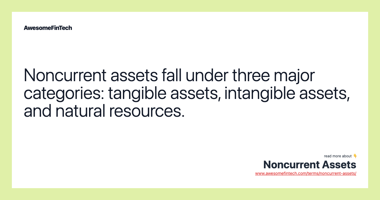 Noncurrent assets fall under three major categories: tangible assets, intangible assets, and natural resources.