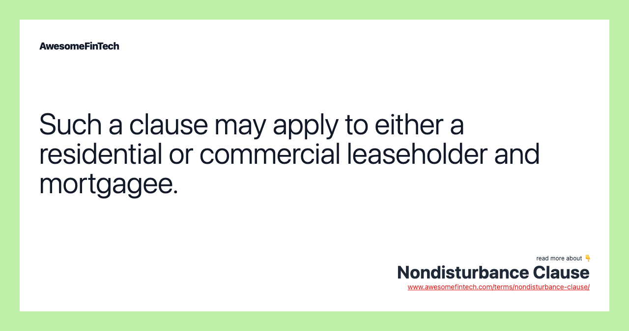 Such a clause may apply to either a residential or commercial leaseholder and mortgagee.
