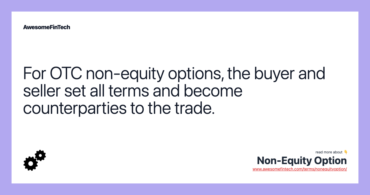 For OTC non-equity options, the buyer and seller set all terms and become counterparties to the trade.
