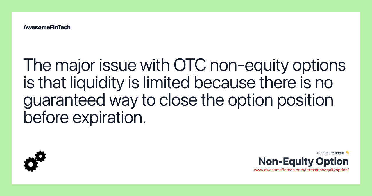 The major issue with OTC non-equity options is that liquidity is limited because there is no guaranteed way to close the option position before expiration.