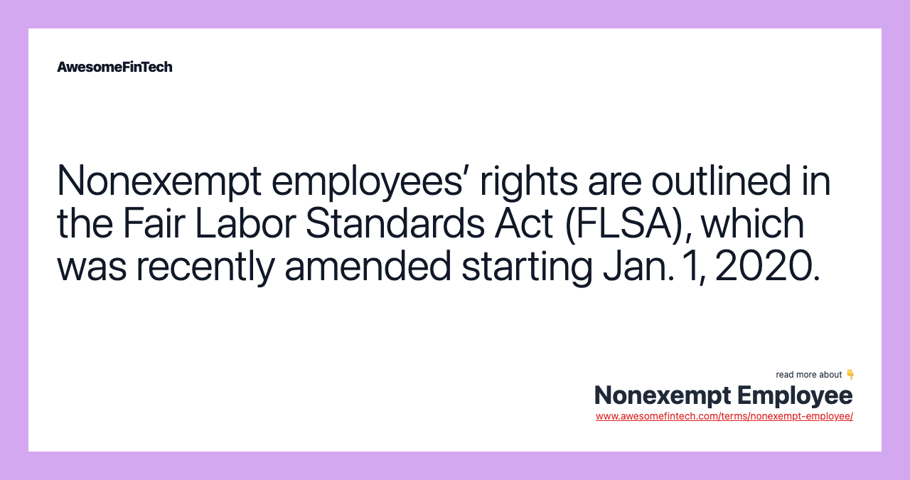 Nonexempt employees’ rights are outlined in the Fair Labor Standards Act (FLSA), which was recently amended starting Jan. 1, 2020.