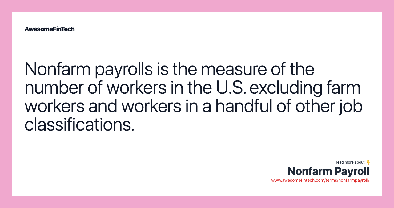 Nonfarm payrolls is the measure of the number of workers in the U.S. excluding farm workers and workers in a handful of other job classifications.