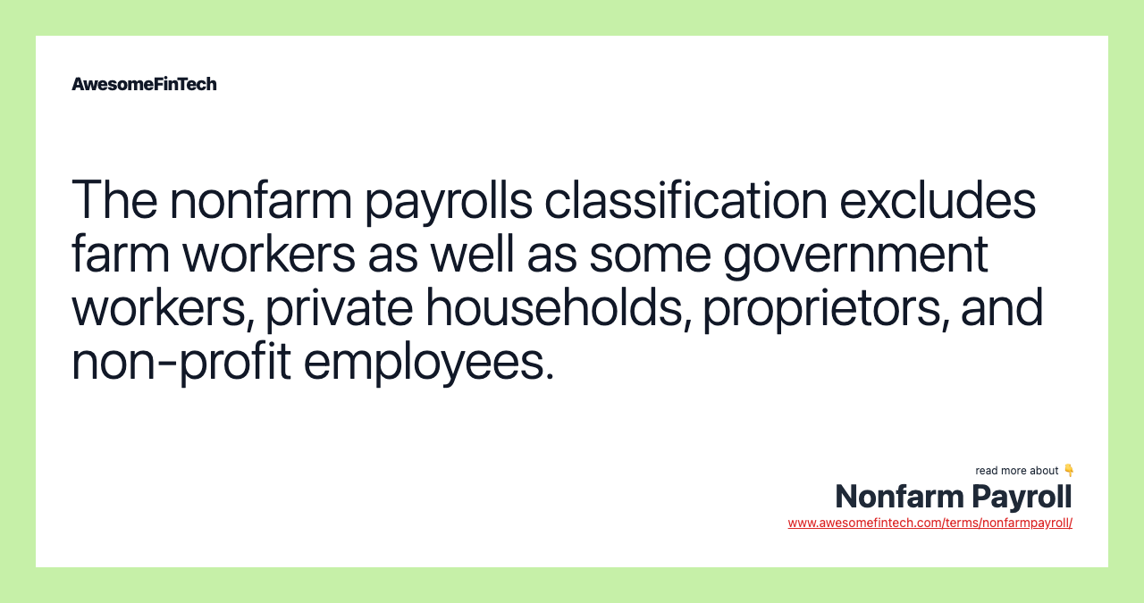 The nonfarm payrolls classification excludes farm workers as well as some government workers, private households, proprietors, and non-profit employees.