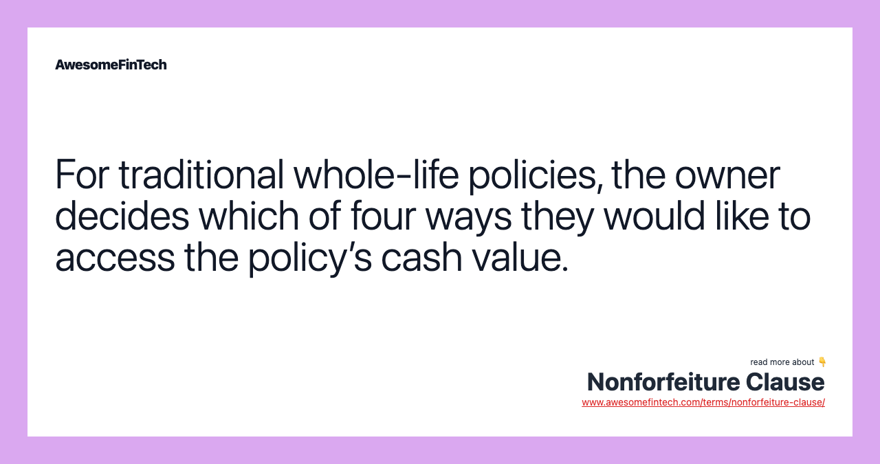 For traditional whole-life policies, the owner decides which of four ways they would like to access the policy’s cash value.