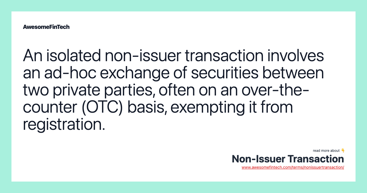 An isolated non-issuer transaction involves an ad-hoc exchange of securities between two private parties, often on an over-the-counter (OTC) basis, exempting it from registration.
