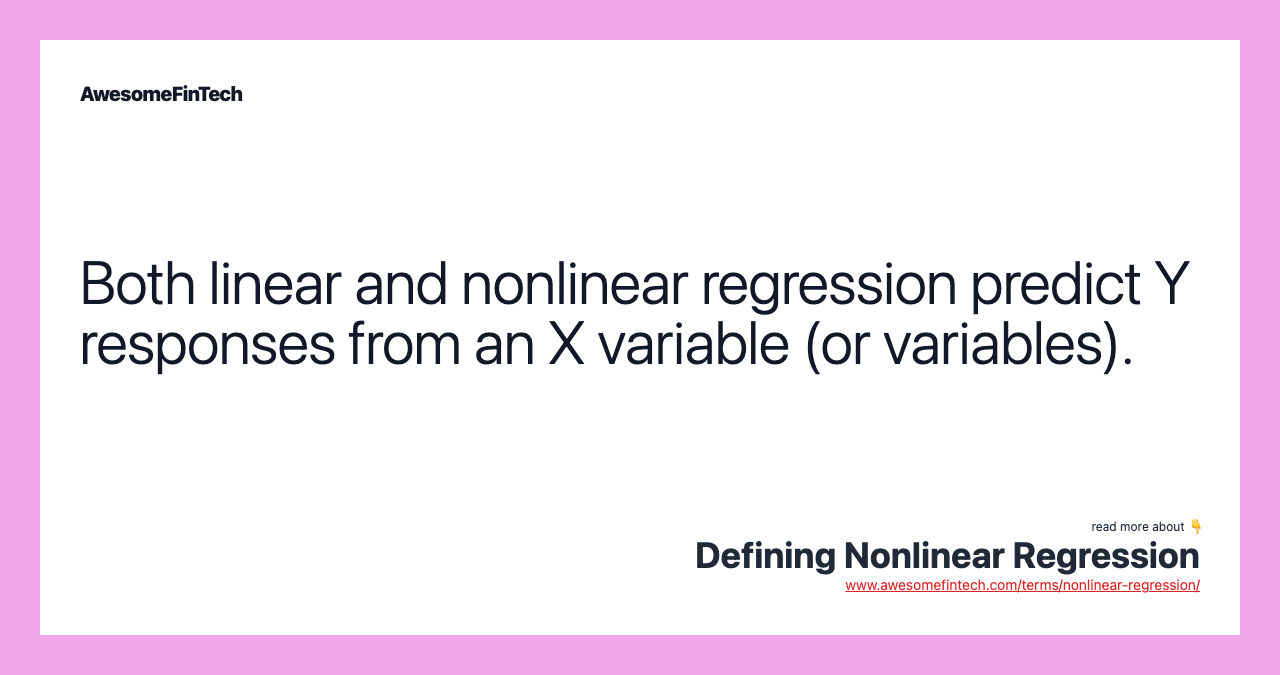 Both linear and nonlinear regression predict Y responses from an X variable (or variables).