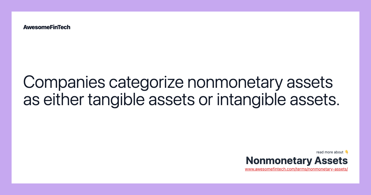 Companies categorize nonmonetary assets as either tangible assets or intangible assets.