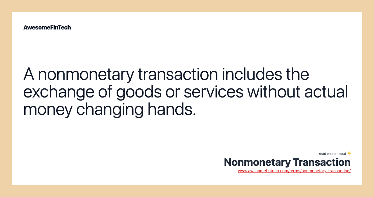 A nonmonetary transaction includes the exchange of goods or services without actual money changing hands.