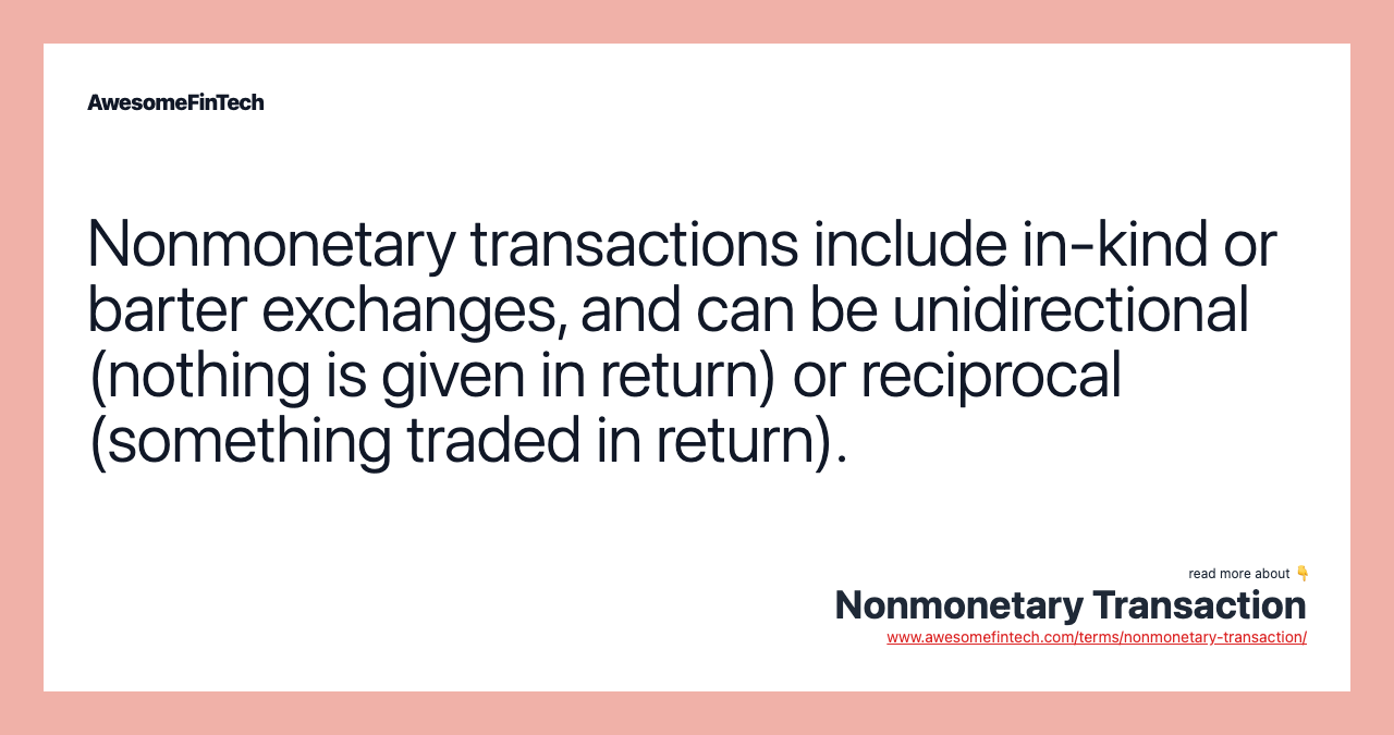 Nonmonetary transactions include in-kind or barter exchanges, and can be unidirectional (nothing is given in return) or reciprocal (something traded in return).