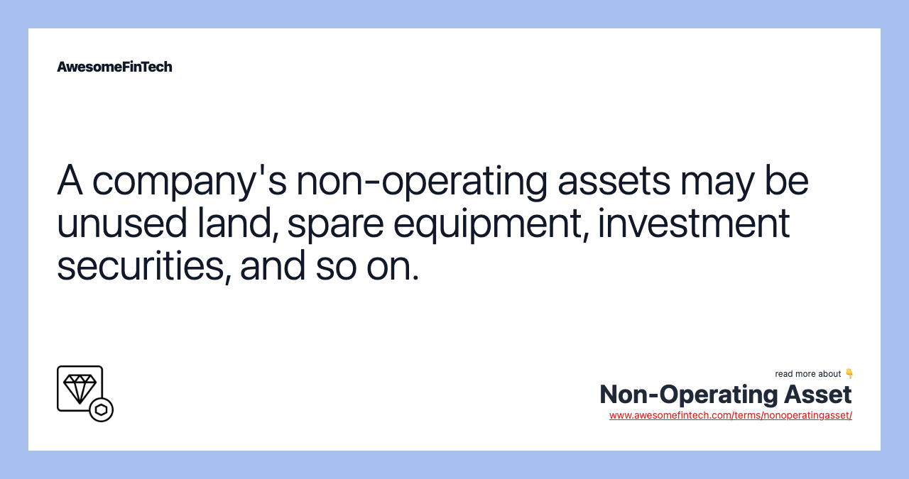 A company's non-operating assets may be unused land, spare equipment, investment securities, and so on.