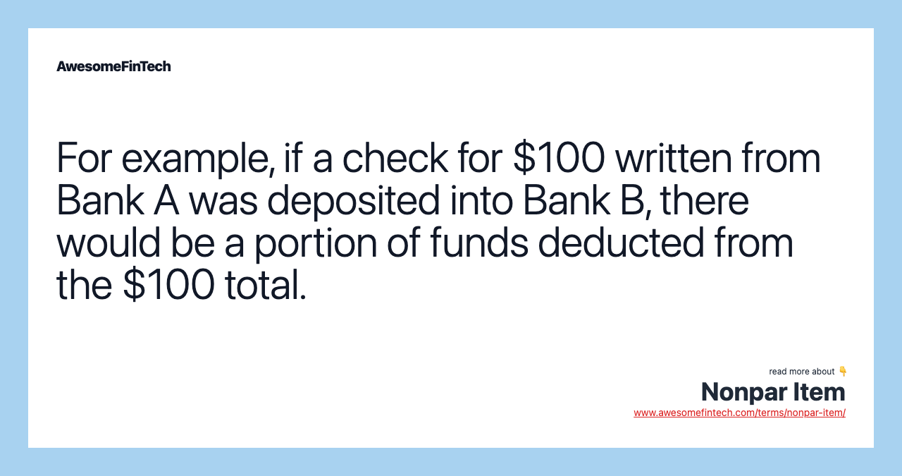 For example, if a check for $100 written from Bank A was deposited into Bank B, there would be a portion of funds deducted from the $100 total.