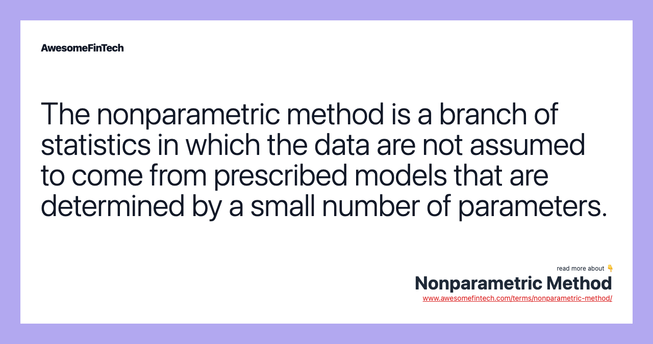The nonparametric method is a branch of statistics in which the data are not assumed to come from prescribed models that are determined by a small number of parameters.