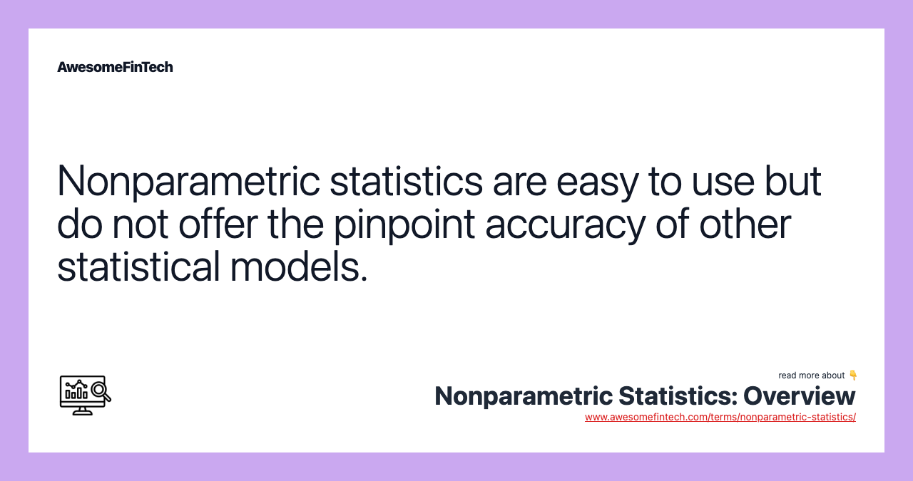 Nonparametric statistics are easy to use but do not offer the pinpoint accuracy of other statistical models.