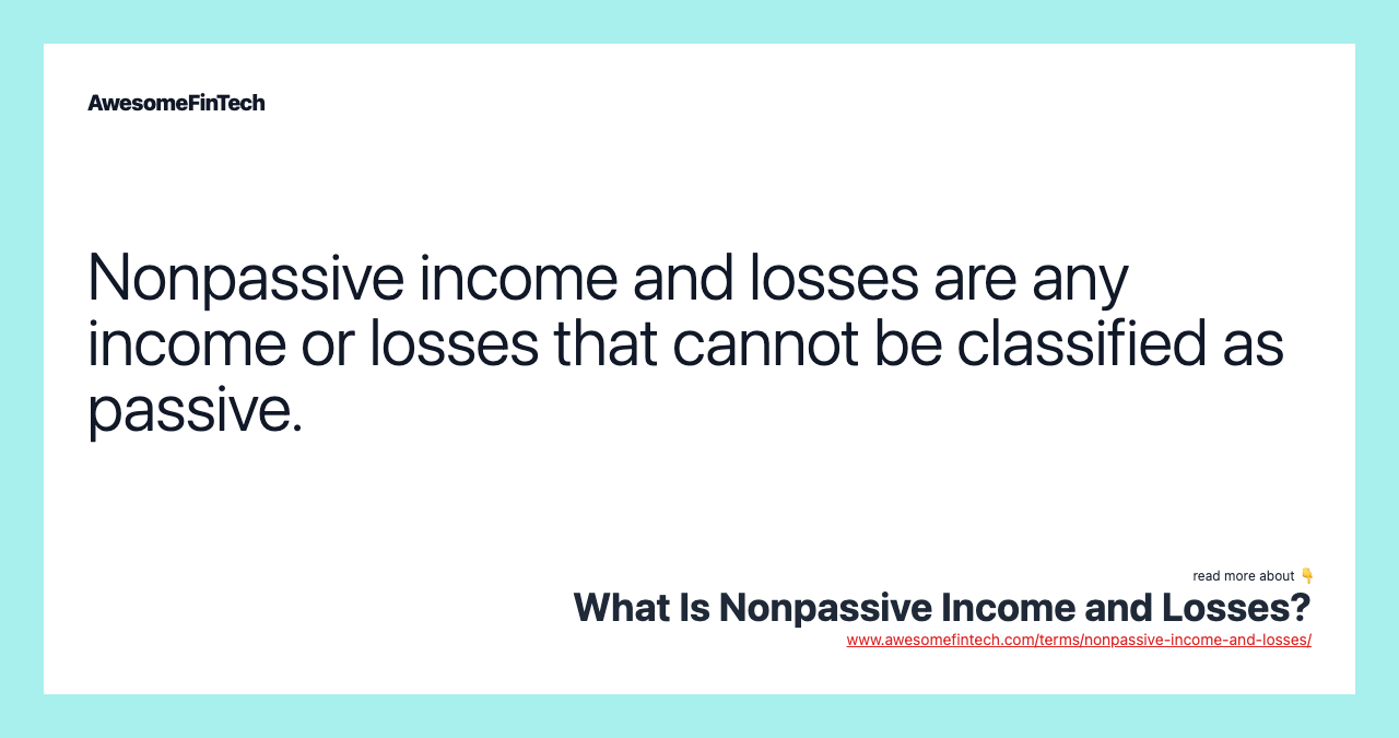 Nonpassive income and losses are any income or losses that cannot be classified as passive.