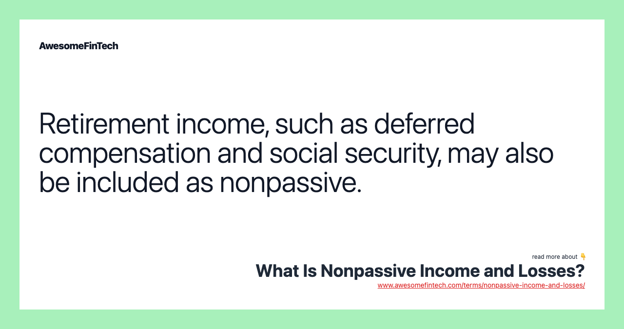 Retirement income, such as deferred compensation and social security, may also be included as nonpassive.